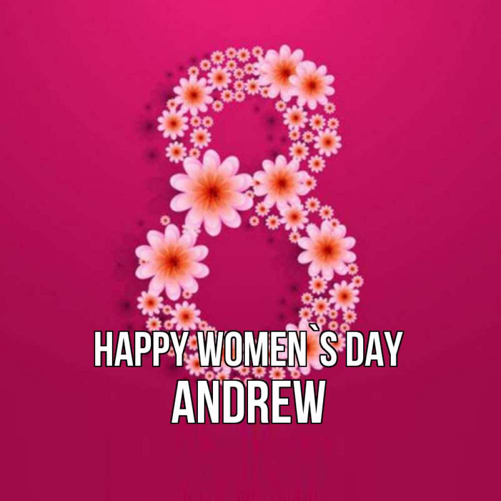 Greetings card с именем, Andrew happy women`s day цветы в виде цифры восемь Greetings with text for free download 